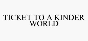 TICKET TO A KINDER WORLD