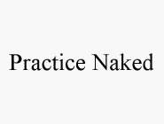 PRACTICE NAKED