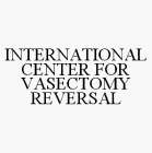 INTERNATIONAL CENTER FOR VASECTOMY REVERSAL