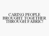 CARING PEOPLE BROUGHT TOGETHER THROUGH FABRIC!