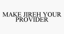 MAKE JIREH YOUR PROVIDER
