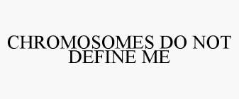 CHROMOSOMES DO NOT DEFINE ME