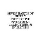 SEVEN HABITS OF HIGHLY INEFFECTIVE INVESTMENT COMMITTEES & INVESTORS