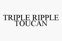 TRIPLE RIPPLE TOUCAN