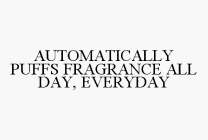 AUTOMATICALLY PUFFS FRAGRANCE ALL DAY, EVERYDAY