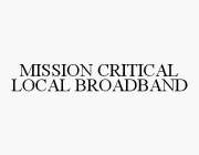 MISSION CRITICAL LOCAL BROADBAND