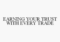 EARNING YOUR TRUST WITH EVERY TRADE