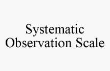 SYSTEMATIC OBSERVATION SCALE