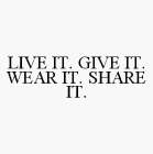 LIVE IT. GIVE IT. WEAR IT. SHARE IT.
