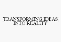 TRANSFORMING IDEAS INTO REALITY