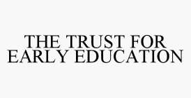THE TRUST FOR EARLY EDUCATION