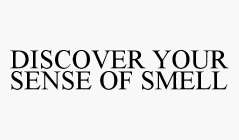 DISCOVER YOUR SENSE OF SMELL