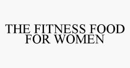 THE FITNESS FOOD FOR WOMEN
