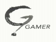 G ARE YOU A GAMER? GAMER