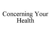 CONCERNING YOUR HEALTH