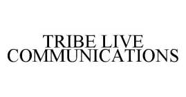 TRIBE LIVE COMMUNICATIONS