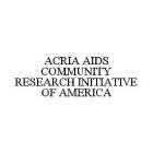 ACRIA AIDS COMMUNITY RESEARCH INITIATIVE OF AMERICA