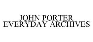 JOHN PORTER EVERYDAY ARCHIVES