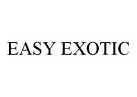 EASY EXOTIC