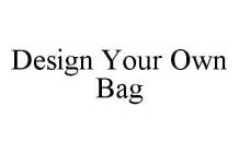 DESIGN YOUR OWN BAG