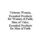 VIRTUOUS WOMEN, ESSENTIAL PRODUCTS FOR WOMEN OF FAITH; MEN OF VALOR, ESSENTIAL PRODUCTS FOR MEN OF FAITH