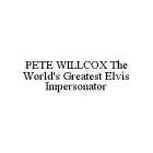 PETE WILLCOX THE WORLD'S GREATEST ELVIS IMPERSONATOR