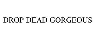 DROP DEAD GORGEOUS