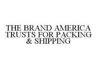 THE BRAND AMERICA TRUSTS FOR PACKING & SHIPPING
