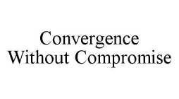 CONVERGENCE WITHOUT COMPROMISE