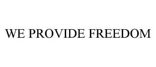 WE PROVIDE FREEDOM