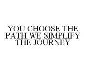 YOU CHOOSE THE PATH WE SIMPLIFY THE JOURNEY