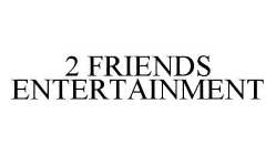 2 FRIENDS ENTERTAINMENT