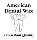 AMERICAN DENTAL WAX CONSISTENT QUALITY