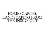 HOMESCAPING, LANDSCAPING FROM THE INSIDE OUT