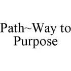 PATH~WAY TO PURPOSE
