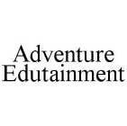 ADVENTURE EDUTAINMENT