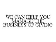 WE CAN HELP YOU MANAGE THE BUSINESS OF GIVING