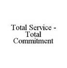TOTAL SERVICE - TOTAL COMMITMENT