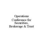 OPERATIONS CONFERENCE FOR SECURITIES, BROKERAGE & TRUST