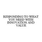 RESPONDING TO WHAT YOU NEED WITH INNOVATION AND VALUE