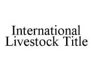 INTERNATIONAL LIVESTOCK TITLE