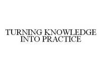 TURNING KNOWLEDGE INTO PRACTICE