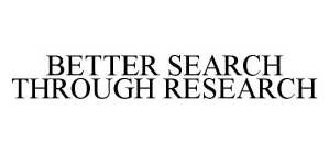 BETTER SEARCH THROUGH RESEARCH