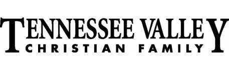 TENNESSEE VALLEY CHRISTIAN FAMILY