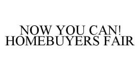 NOW YOU CAN! HOMEBUYERS FAIR