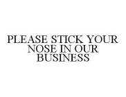 PLEASE STICK YOUR NOSE IN OUR BUSINESS