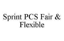 SPRINT PCS FAIR & FLEXIBLE