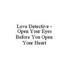 LOVE DETECTIVE - OPEN YOUR EYES BEFORE YOU OPEN YOUR HEART