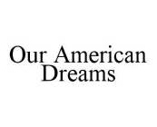 OUR AMERICAN DREAMS