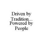 DRIVEN BY TRADITION...POWERED BY PEOPLE